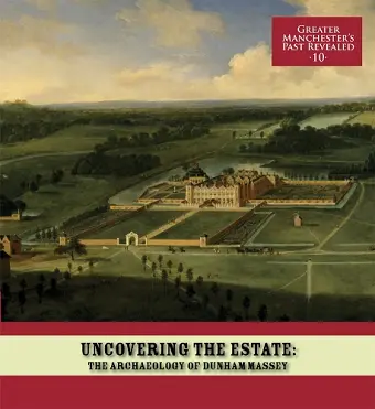 Uncovering the Estate: The Archaeology of Dunham Massey cover