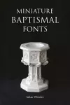 Miniature Baptismal Fonts cover