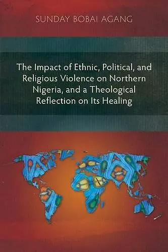 The Impact of Ethnic, Political, and Religious Violence on Northern Nigeria, and a Theological Reflection on Its Healing cover