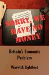 Sorry, We Have No Money - Britain's Economic Problem cover