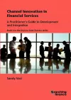 Channel Innovation in Financial Services: A Practitioner's Guide to Development and Integration cover