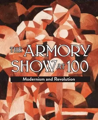 Armory Show at 100: Modernism and Revolution cover