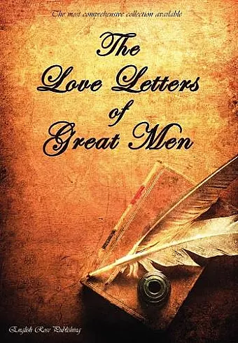 The Love Letters of Great Men - the Most Comprehensive Collection Available cover