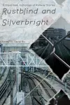Rustblind and Silverbright - A Slipstream Anthology of Railway Stories cover