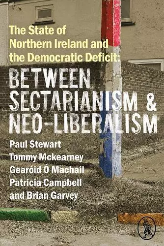 The State of Northern Ireland and the Democratic Deficit: Between Sectarianism and Neo-Liberalism cover