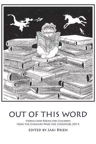 Out of This Word: Stories and Poems for Children from the Cheshire Prize for Literature cover