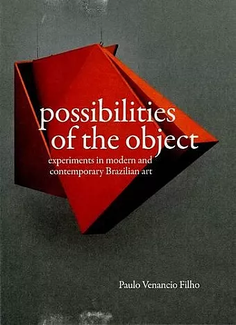 Possibilities of the Object - Experiments in Modern and Contemporary Brazilian Art cover