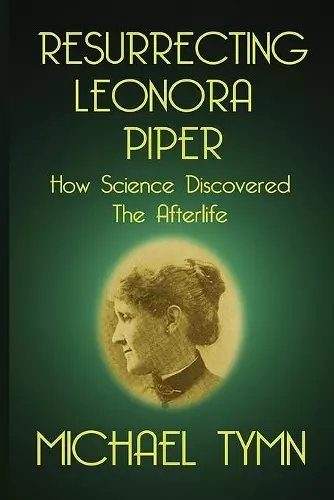 Resurrecting Leonora Piper: How Science Discovered the Afterlife cover