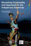 Recasting Commodity and Spectacle in the Indigenous Americas cover
