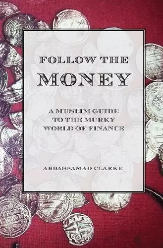 Follow the Money - A Muslim Guide to the Murky World of Finance cover