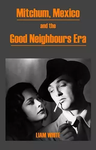 Mitchum, Mexico and the Good Neighbours Era cover