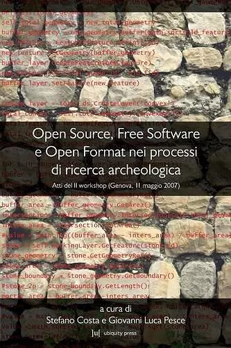 Open Source, Free Software E Open Format Nei Processi Di Ricerca Archeologica: Atti Del II Workshop (Genova, 11 Maggio 2007) cover