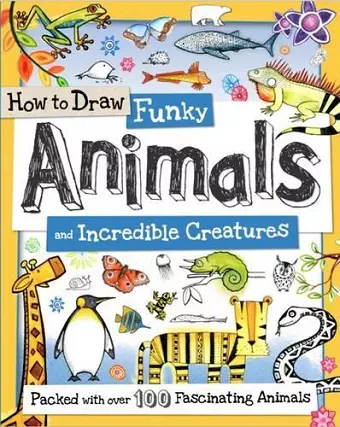 How to Draw Funky Animals and Incredible Creatures cover