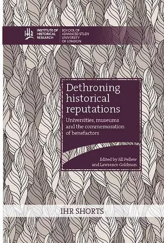 Dethroning historical reputations: universities, museums and the commemoration of benefactors cover