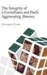 The Integrity of 2 Corinthians and Paul's Aggravating Absence cover