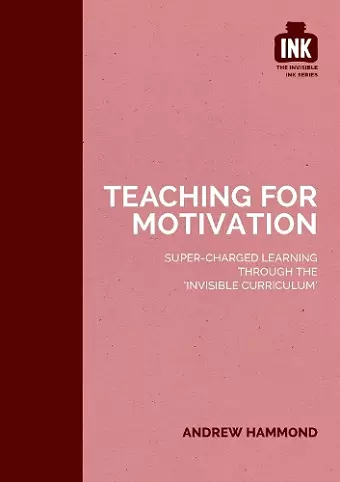 Teaching for Motivation: Super-charged learning through 'The Invisible Curriculum' cover