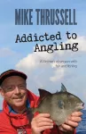 Addicted to Angling: A Lifetime's Obsession with Fish and Fishing cover