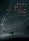 Ethics and Poetry in Sixth-Century Arabia cover