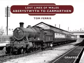 Lost Lines of Wales: Aberystwyth to Carmarthen cover