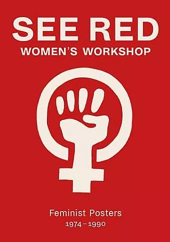 See Red Women's Workshop - Feminist Posters 1974-1990 cover