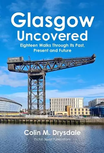 Glasgow Uncovered: Eighteen Walks Through Its Past, Present and Future cover