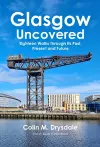 Glasgow Uncovered: Eighteen Walks Through Its Past, Present and Future cover