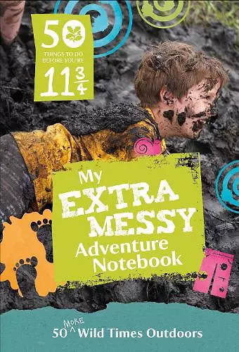50 Things to Do Before You’re 11 ¾: Extra Messy Edition cover