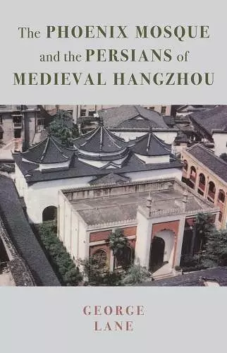 The Phoenix Mosque and the Persians of Medieval Hangzhou cover