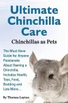 Ultimate Chinchilla Care Chinchillas as Pets the Must Have Guide for Anyone Passionate about Owning a Chinchilla. Includes Health, Toys, Food, Bedding cover