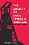 The Mystery Of Ernie Taylor's Abdomen And Other Stories cover