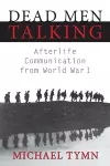 Dead Men Talking: Afterlife Communication from World War I cover