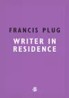 Francis Plug: Writer In Residence cover