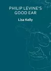Philip Levine’s Good Ear cover