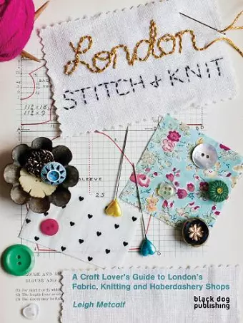 London Stitch + Knit: A Craft Lover's Guide to London's Fabric, Knitting and Haberdashery Shops cover