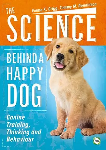 The Science Behind a Happy Dog: Canine Training, Thinking and Behaviour cover