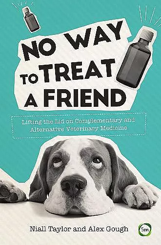 No Way to Treat a Friend: Lifting the Lid on Complementary and Alternative Veterinary Medicine cover