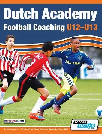 Dutch Academy Football Coaching (U12-13) - Technical and Tactical Practices from Top Dutch Coaches cover