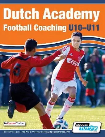 Dutch Academy Football Coaching (U10-11) - Technical and Tactical Practices from Top Dutch Coaches cover