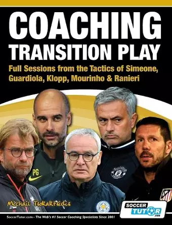 Coaching Transition Play - Full Sessions from the Tactics of Simeone, Guardiola, Klopp, Mourinho & Ranieri cover