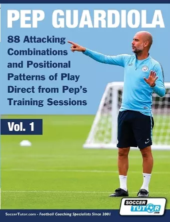 Pep Guardiola - 88 Attacking Combinations and Positional Patterns of Play Direct from Pep's Training Sessions cover