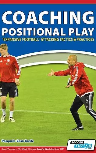 Coaching Positional Play - ''Expansive Football'' Attacking Tactics & Practices cover