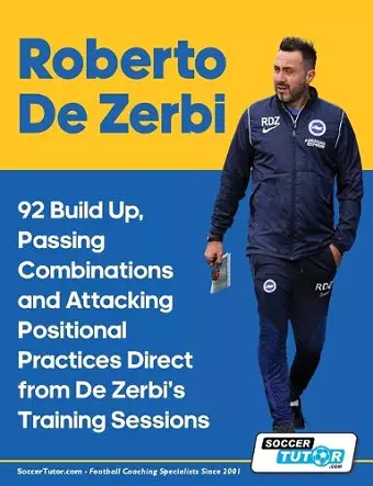 Roberto De Zerbi - 92 Build Up, Passing Combinations and Attacking Positional Practices Direct from De Zerbi's Training Sessions cover