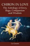 Chiron in Love: The Astrology of Envy, Rage, Compassion and Wisdom cover