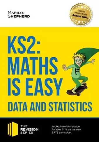 KS2: Maths is Easy - Data and Statistics. In-Depth Revision Advice for Ages 7-11 on the New Sats Curriculum. Achieve 100% cover