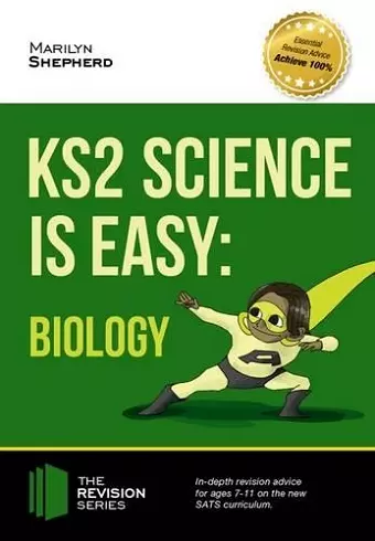 KS2 Science is Easy: Biology. In-Depth Revision Advice for Ages 7-11 on the New Sats Curriculum. Achieve 100% cover