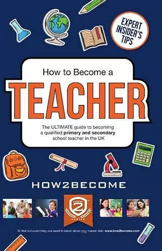 How to Become a Teacher: The Ultimate Guide to Becoming a Qualified Primary or Secondary School Teacher in the UK cover