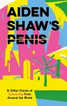 Aiden Shaw's Penis and Other Stories of Censorship From Around the World cover