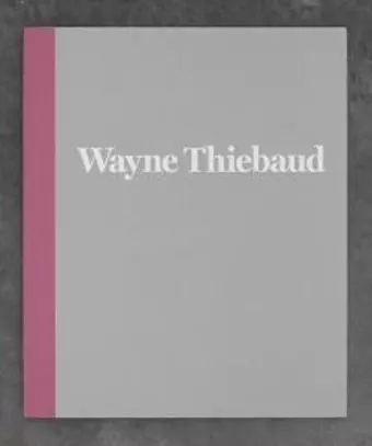 Wayne Thiebaud - 1962 to 2017 cover