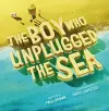 The Boy Who Unplugged The Sea cover