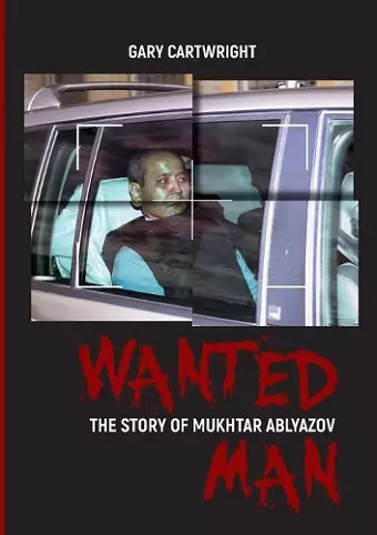 Wanted Man; the Story of Mukhtar Ablyazov cover